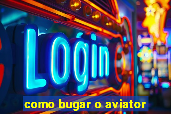 como bugar o aviator